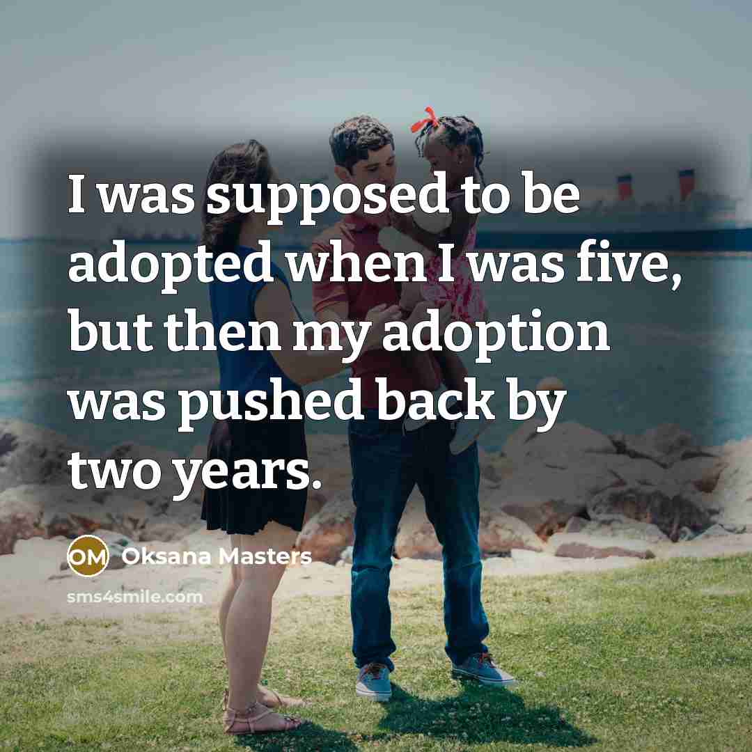 “I was supposed to be adopted when I was five,…” quote by Oksana Masters