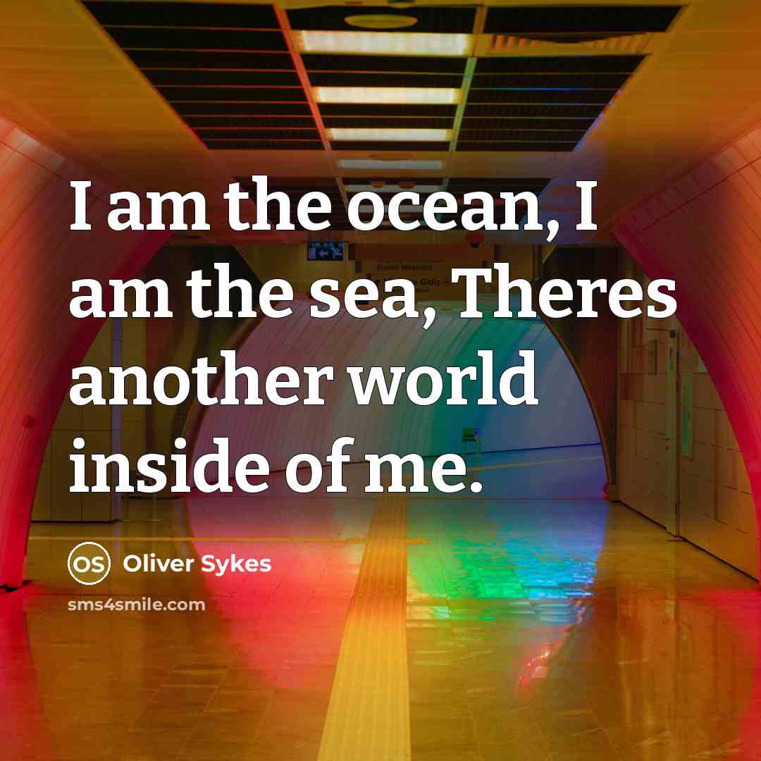 “I am the ocean, I am the sea, Theres another…” quote by Oliver Sykes