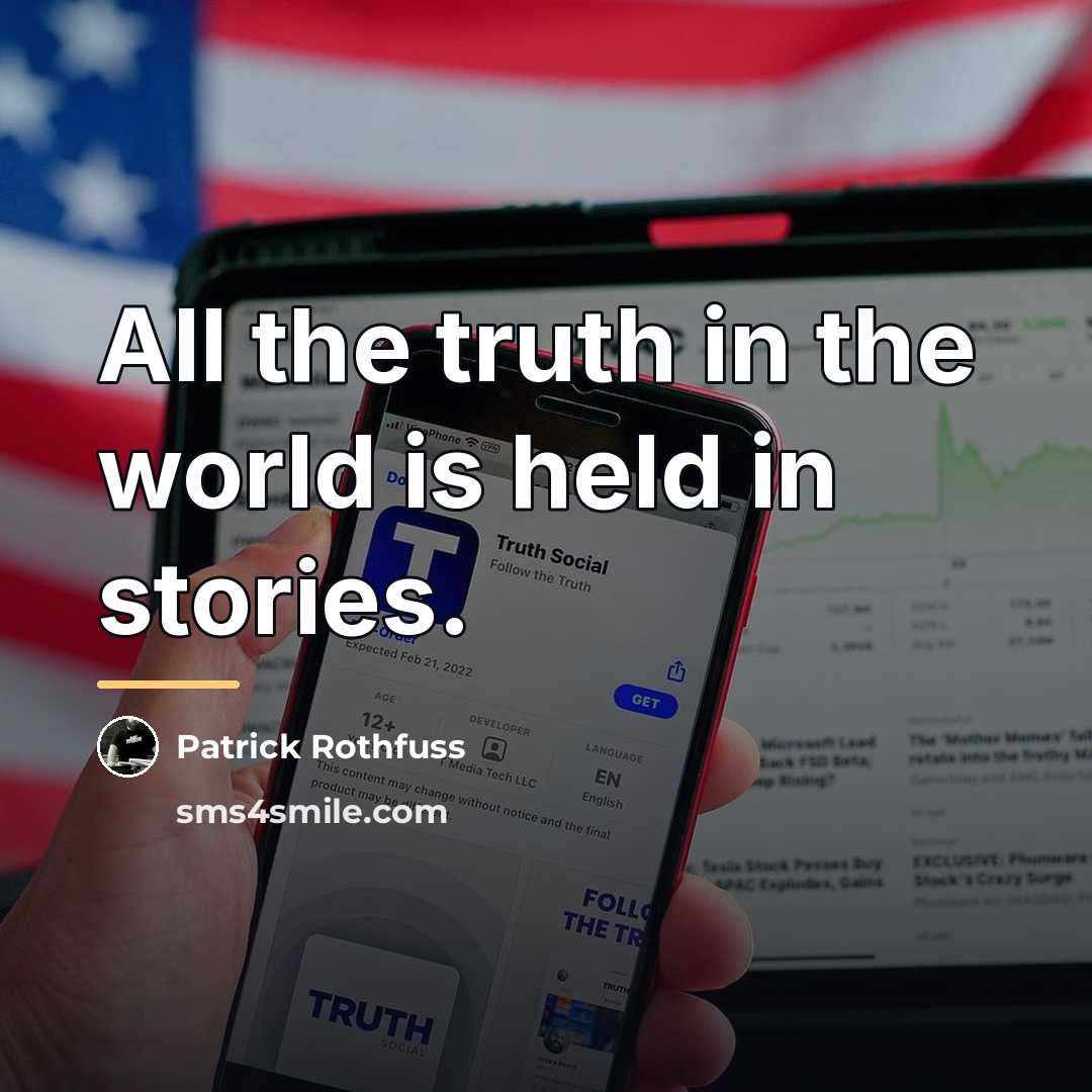 “All the truth in the world is held in stories.…” quote by Patrick Rothfuss