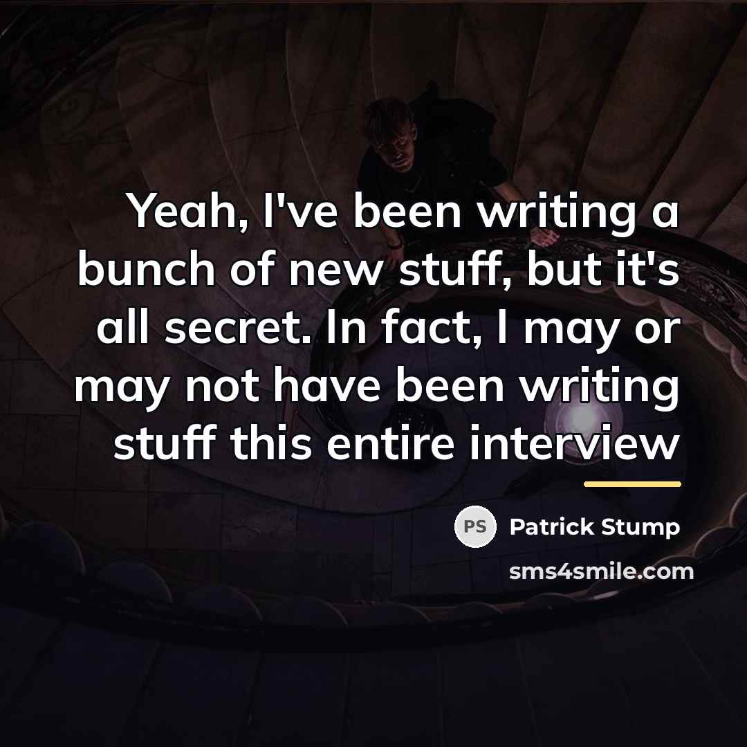 “Yeah, I've been writing a bunch of new stuff, but…” quote by Patrick Stump