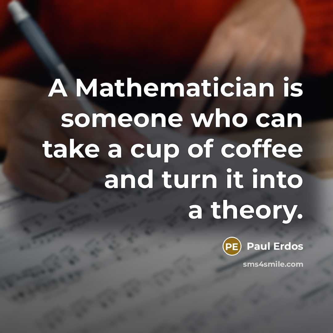 “A Mathematician is someone who can take a cup of…” quote by Paul Erdos