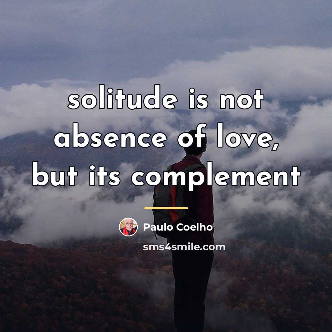 “solitude is not absence of love, but its complement…” quote by Paulo Coelho