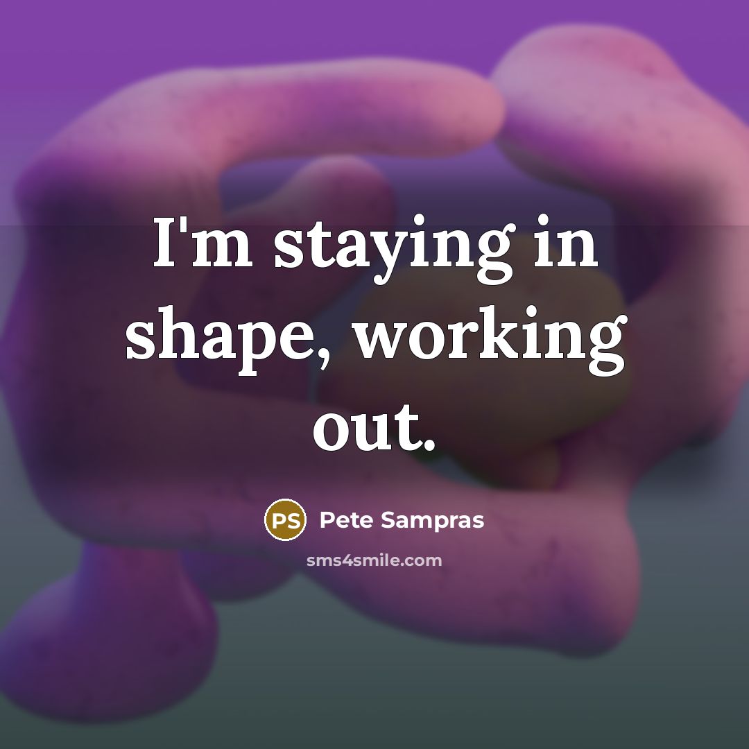 “I'm staying in shape, working out.…” quote by Pete Sampras