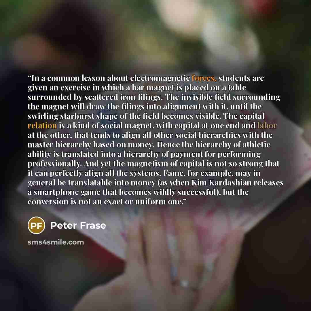 “In a common lesson about electromagnetic forces, students are given an exercise in which a bar magnet is placed on a table surrounded by scattered iron filings. The invisible field surrounding the magnet will draw the filings into alignment with it, until the swirling starburst shape of the field…” quote by Peter Frase