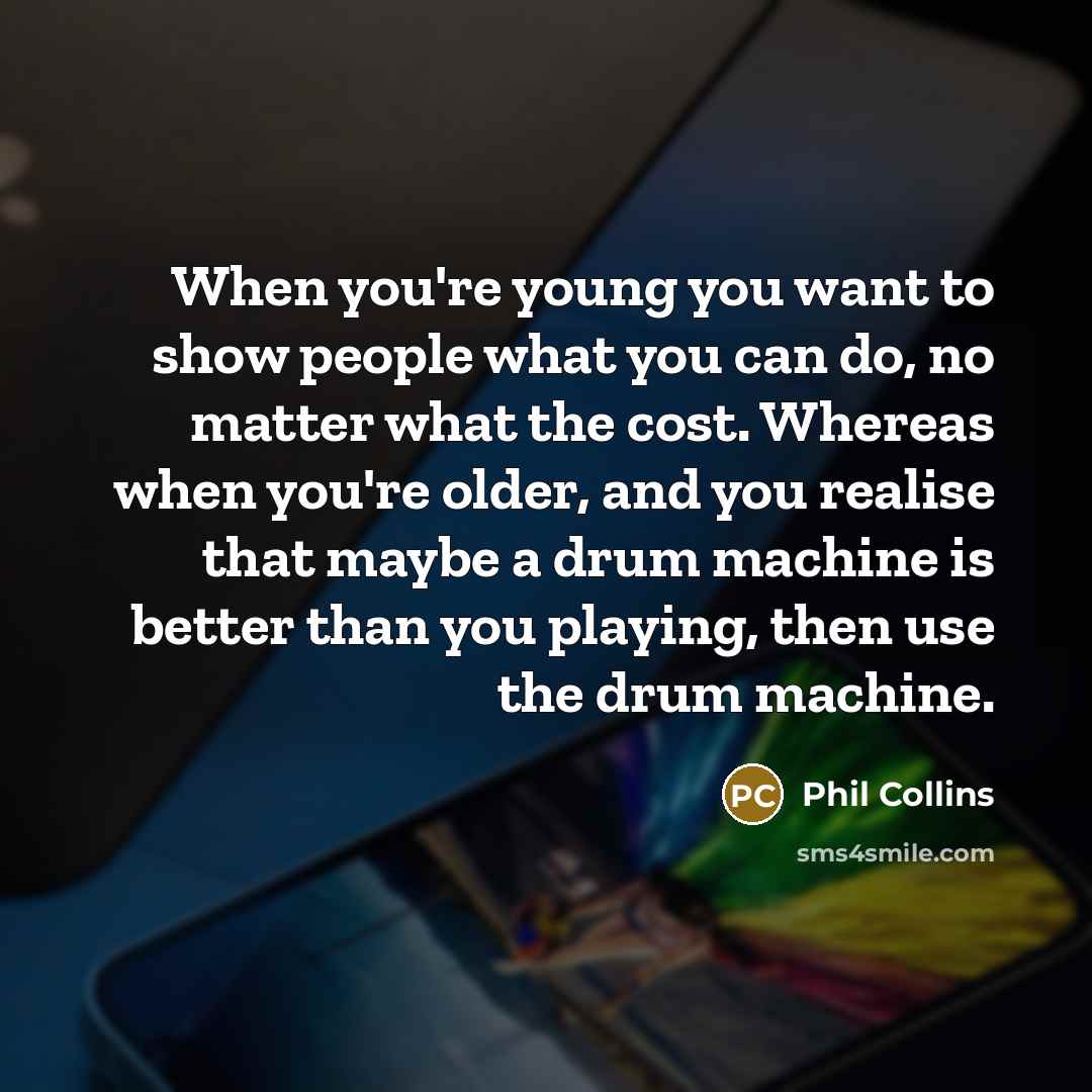 “When you're young you want to show people what you…” quote by Phil Collins