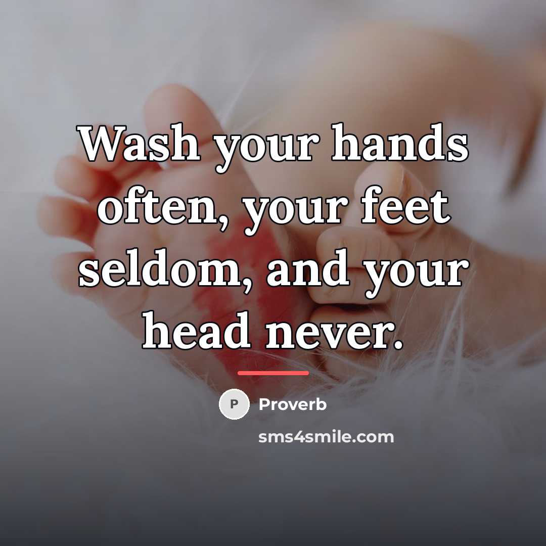 “Wash your hands often, your feet seldom, and your head…” quote by Proverb