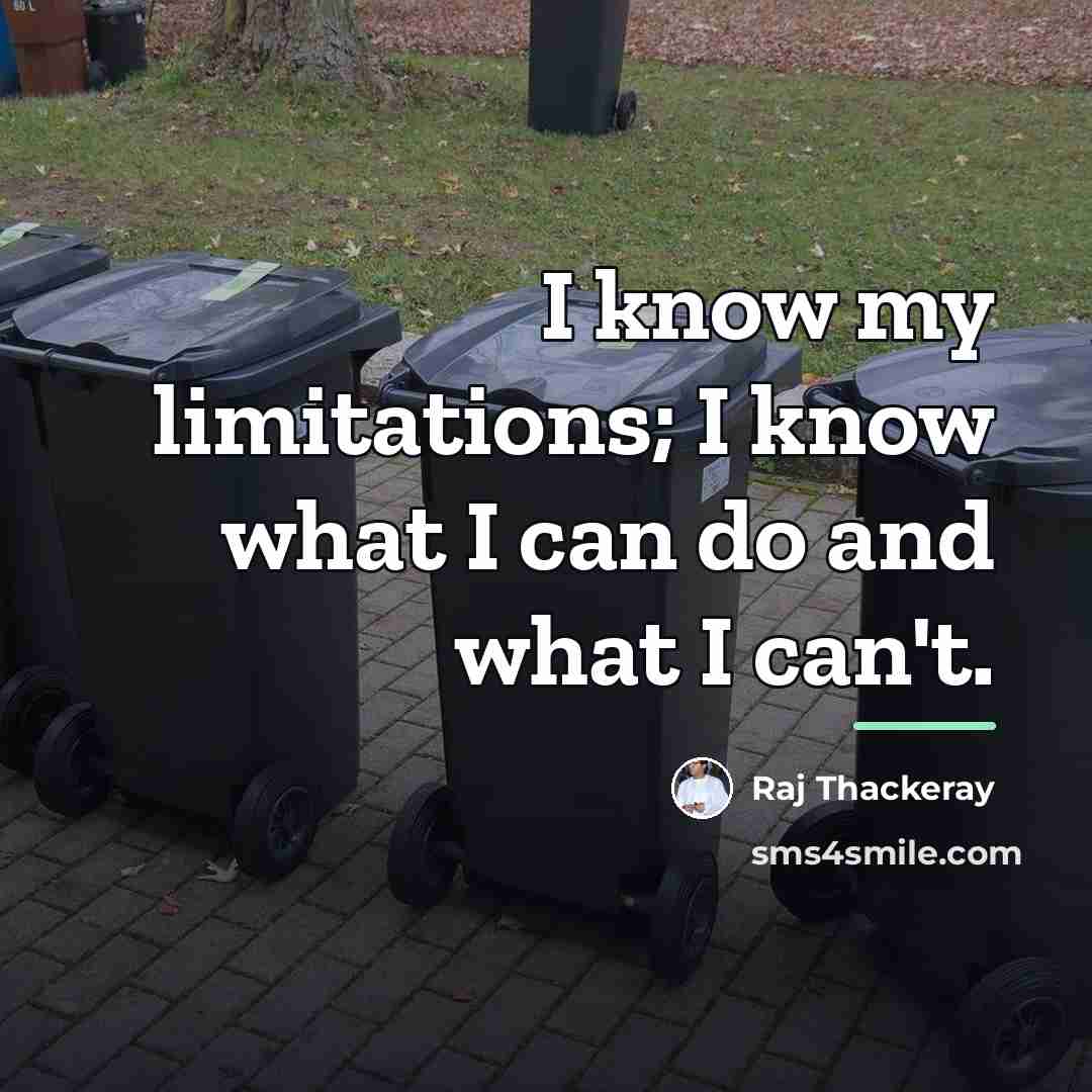 “I know my limitations; I know what I can do…” quote by Raj Thackeray