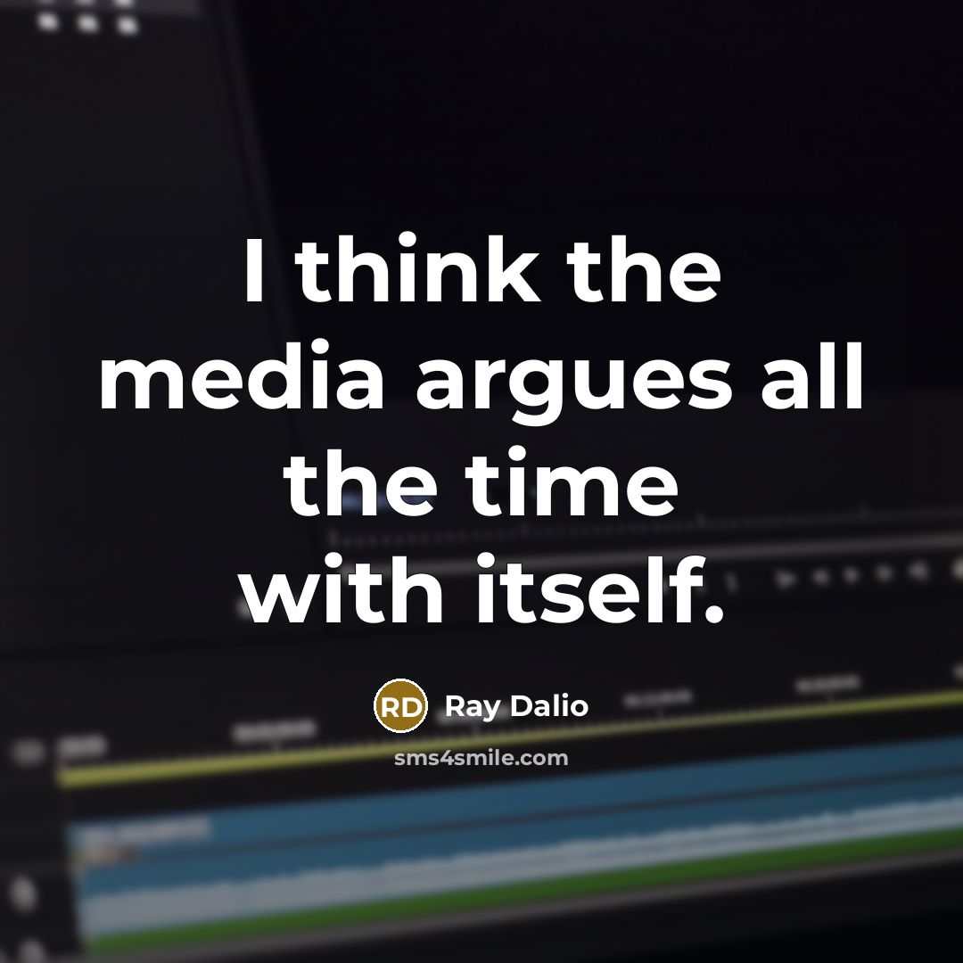 “I think the media argues all the time with itself.…” quote by Ray Dalio