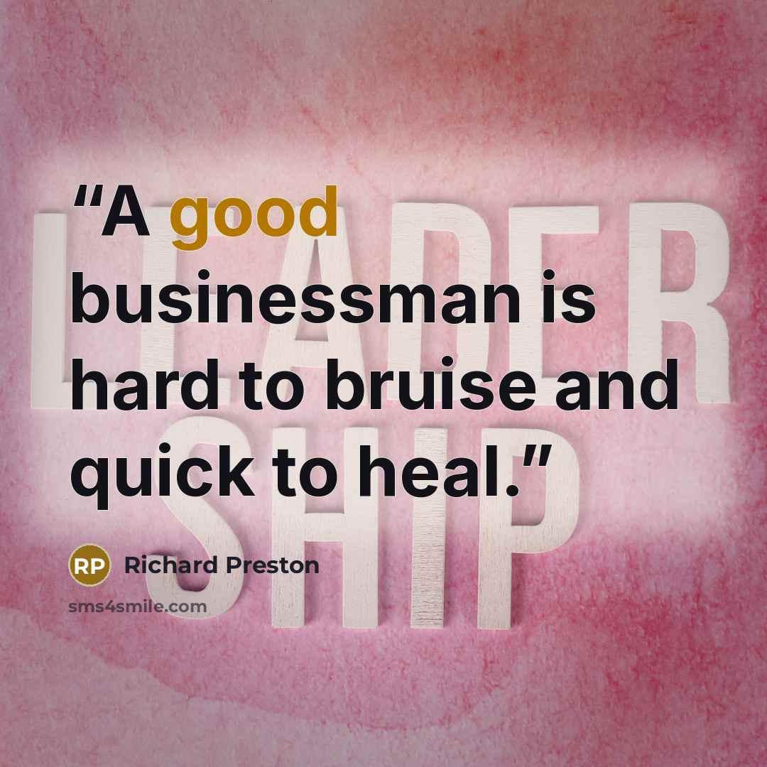 “A good businessman is hard to bruise and quick to heal.” quote by Richard Preston