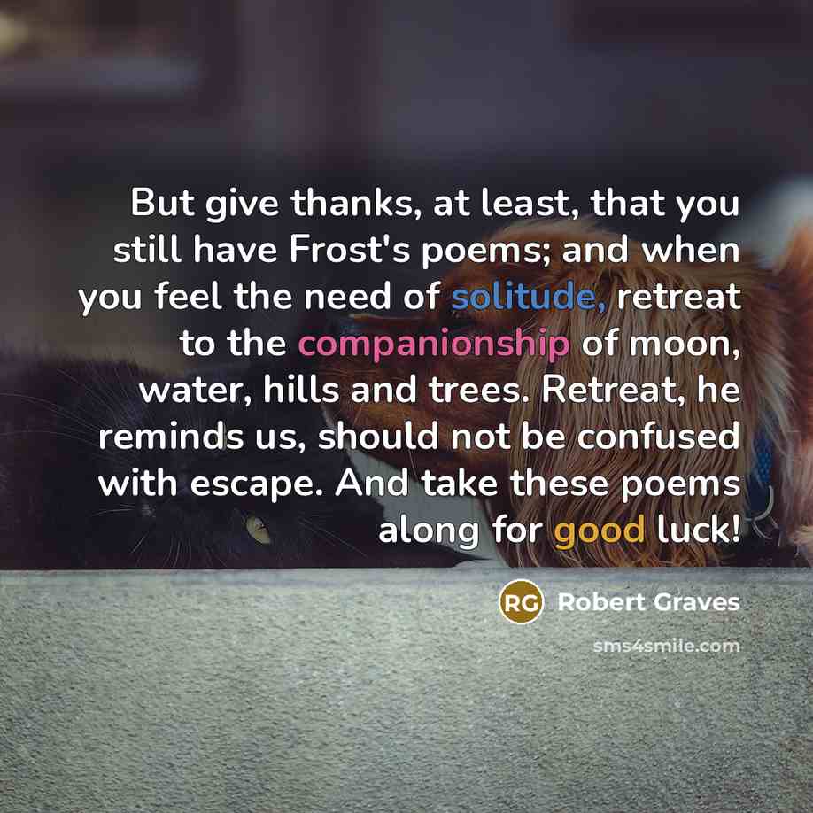“But give thanks, at least, that you still have Frost's…” quote by Robert Graves