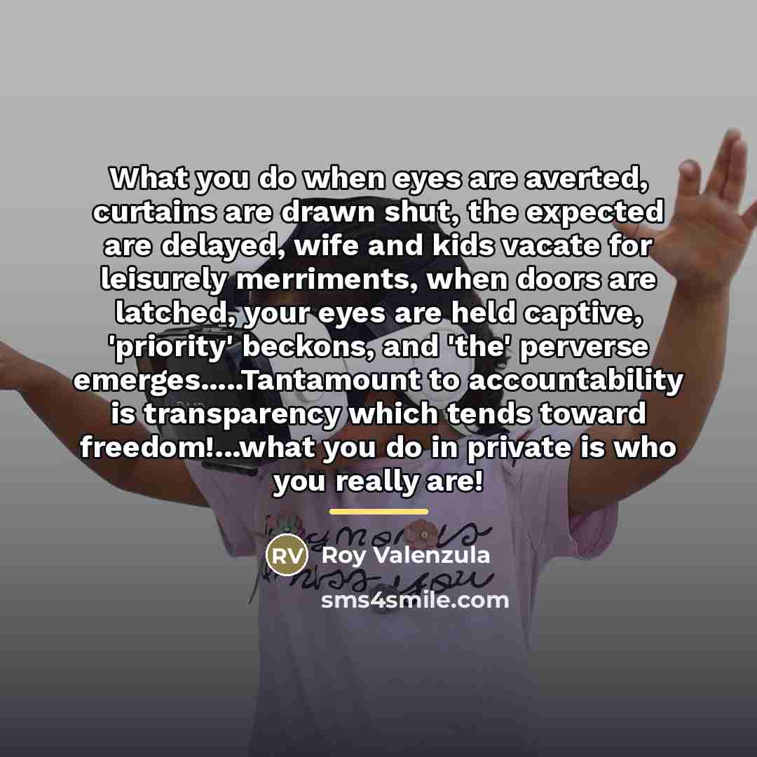“What you do when eyes are averted, curtains are drawn…” quote by Roy Valenzula