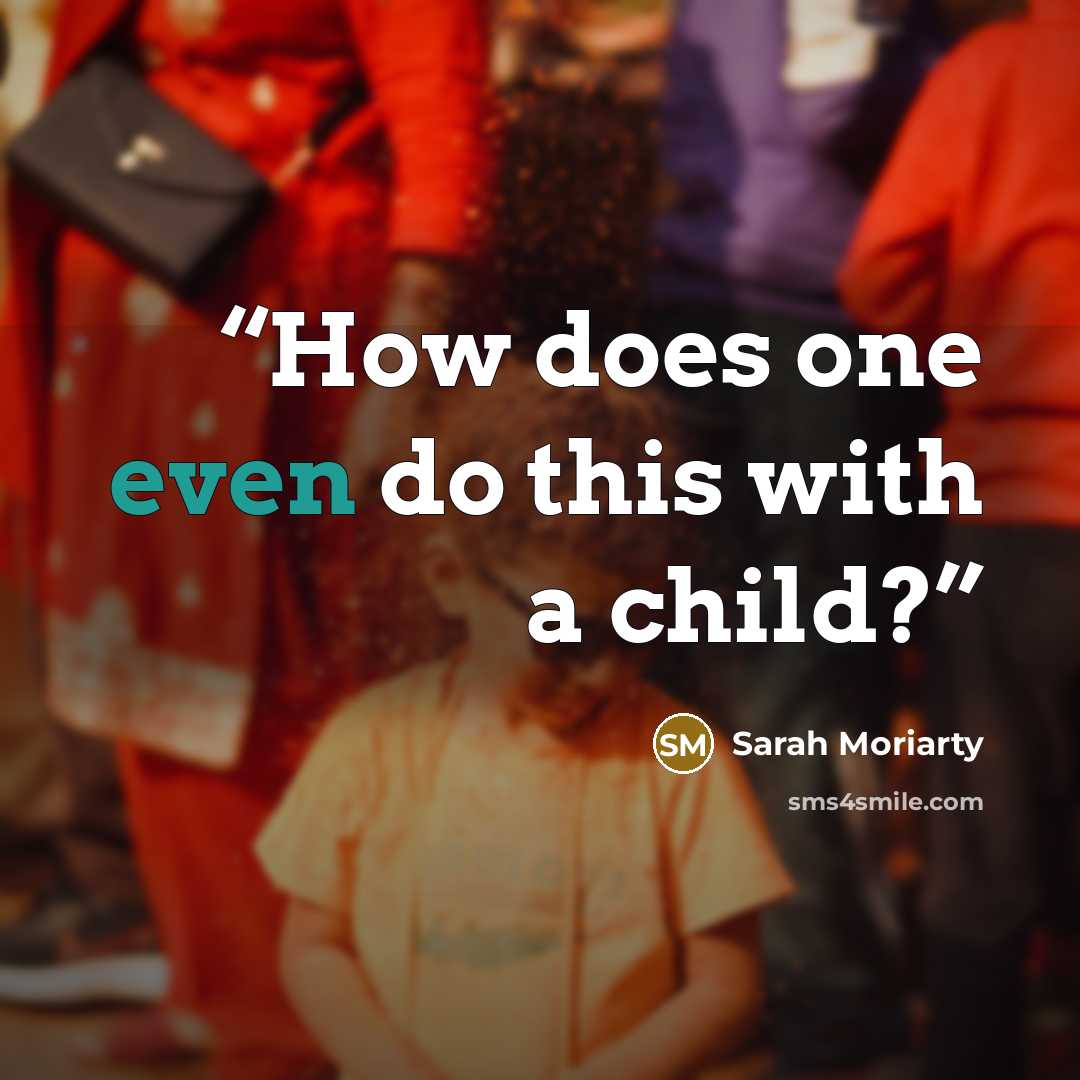 “How does one even do this with a child?” quote by Sarah Moriarty