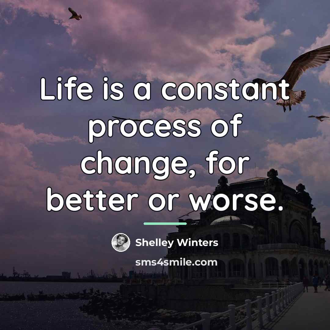 “Life is a constant process of change, for better or…” quote by Shelley Winters