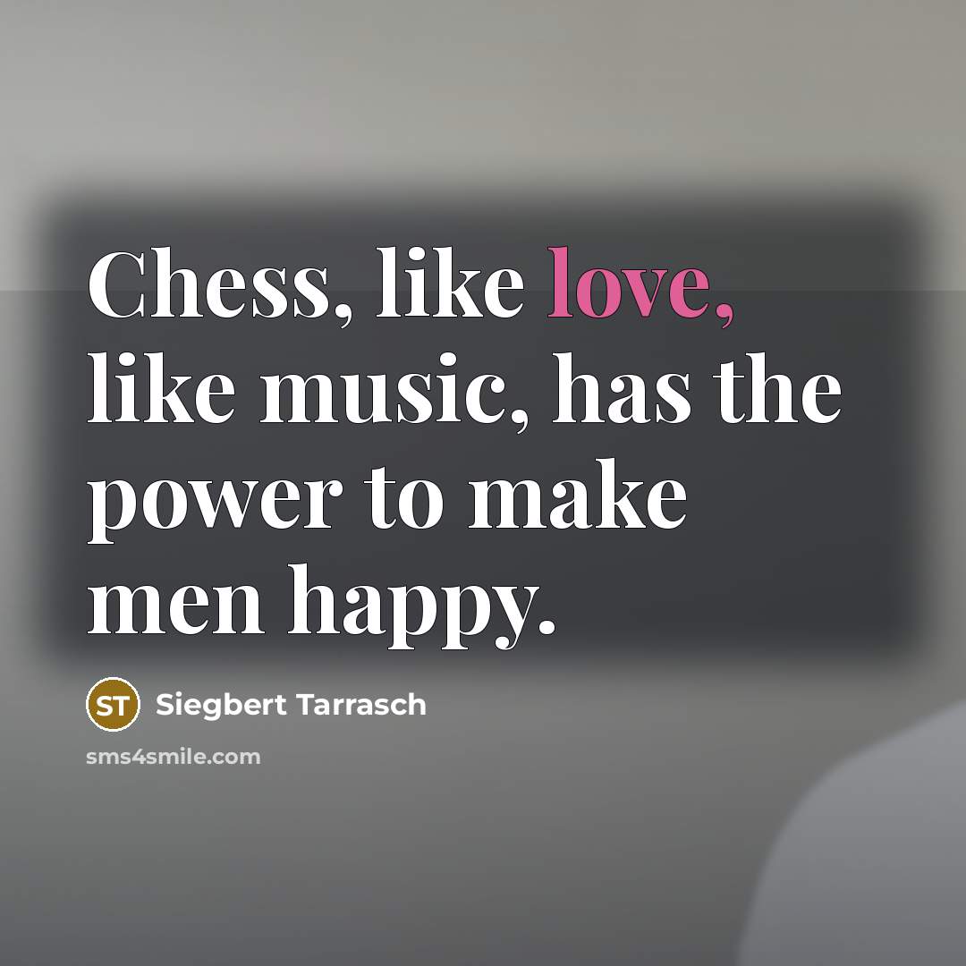 “Chess, like love, like music, has the power to make…” quote by Siegbert Tarrasch