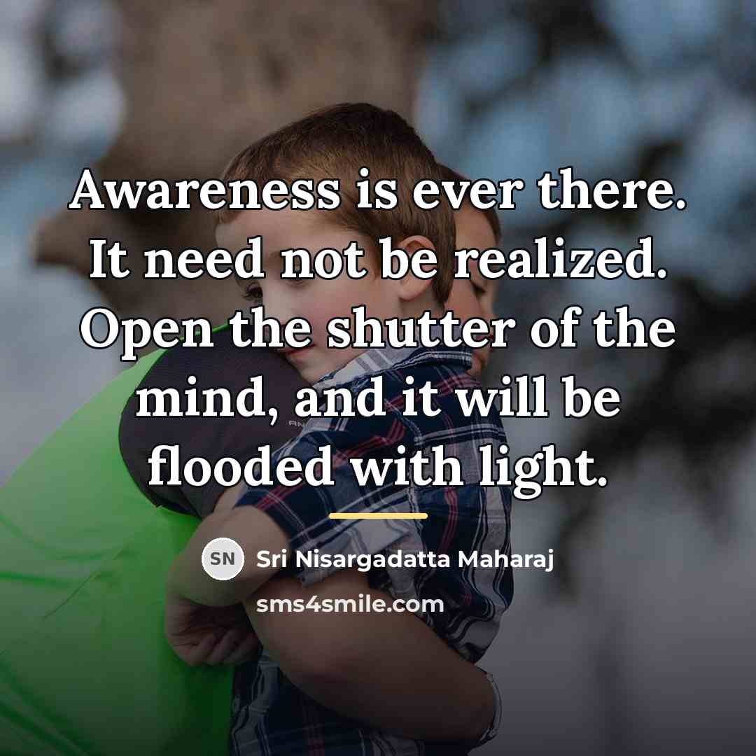 “Awareness is ever there. It need not be realized. Open…” quote by Sri Nisargadatta Maharaj
