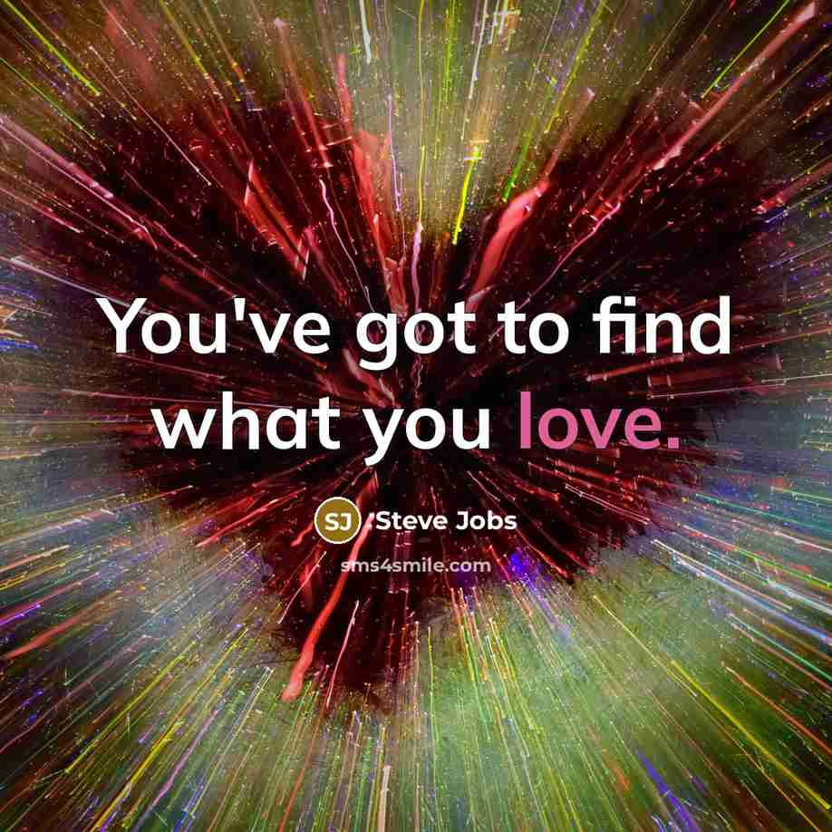 “You've got to find what you love.…” quote by Steve Jobs