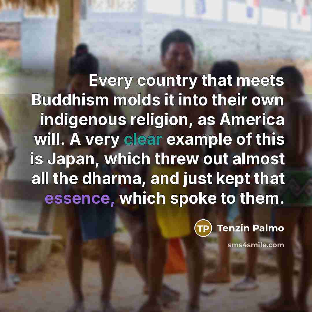 “Every country that meets Buddhism molds it into their own…” quote by Tenzin Palmo