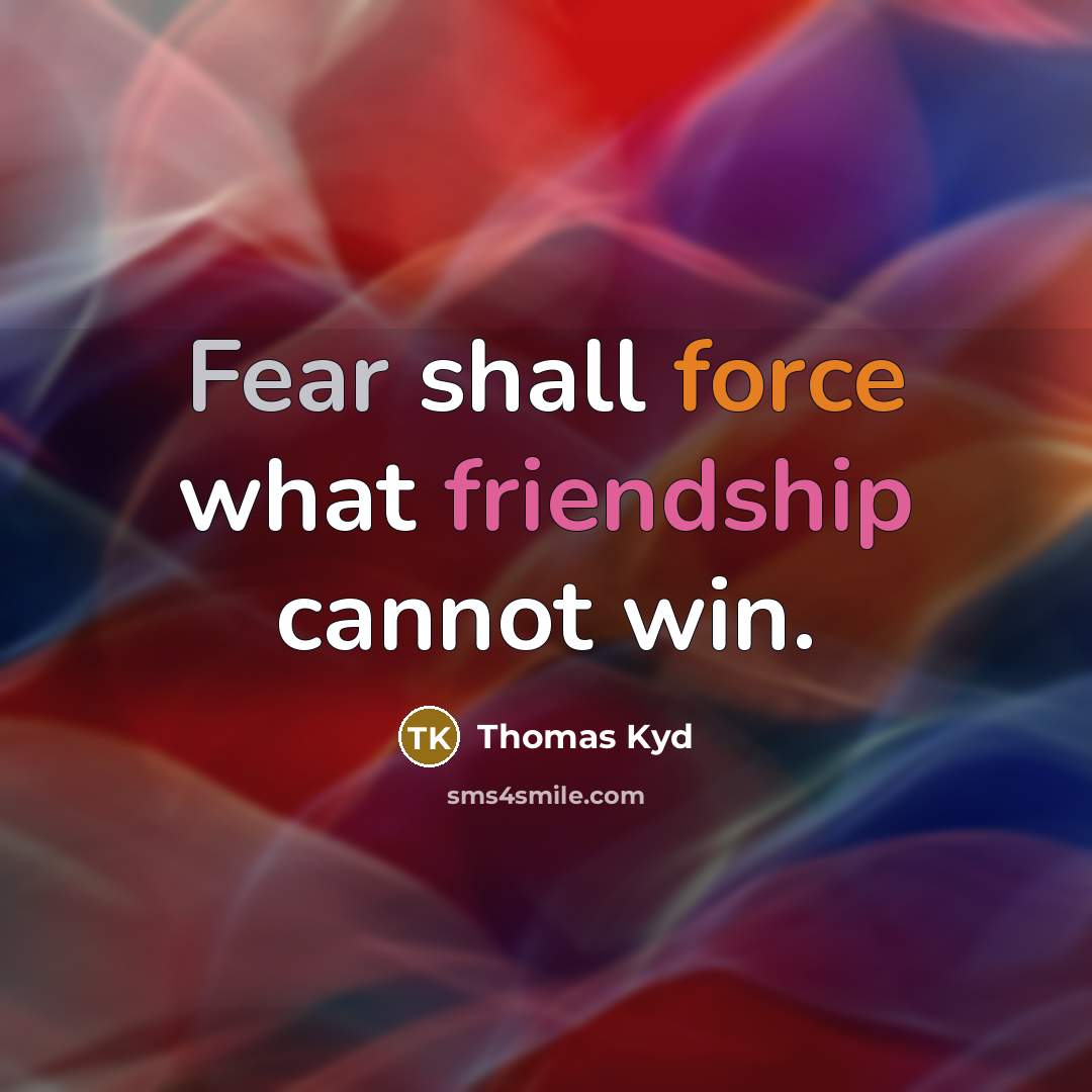“Fear shall force what friendship cannot win.” quote by Thomas Kyd