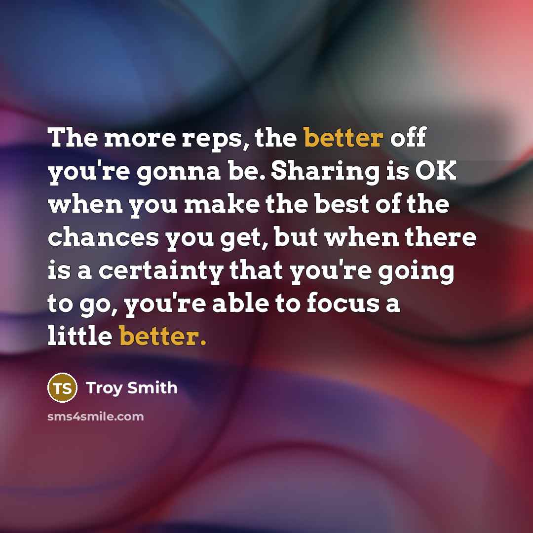 “The more reps, the better off you're gonna be. Sharing…” quote by Troy Smith