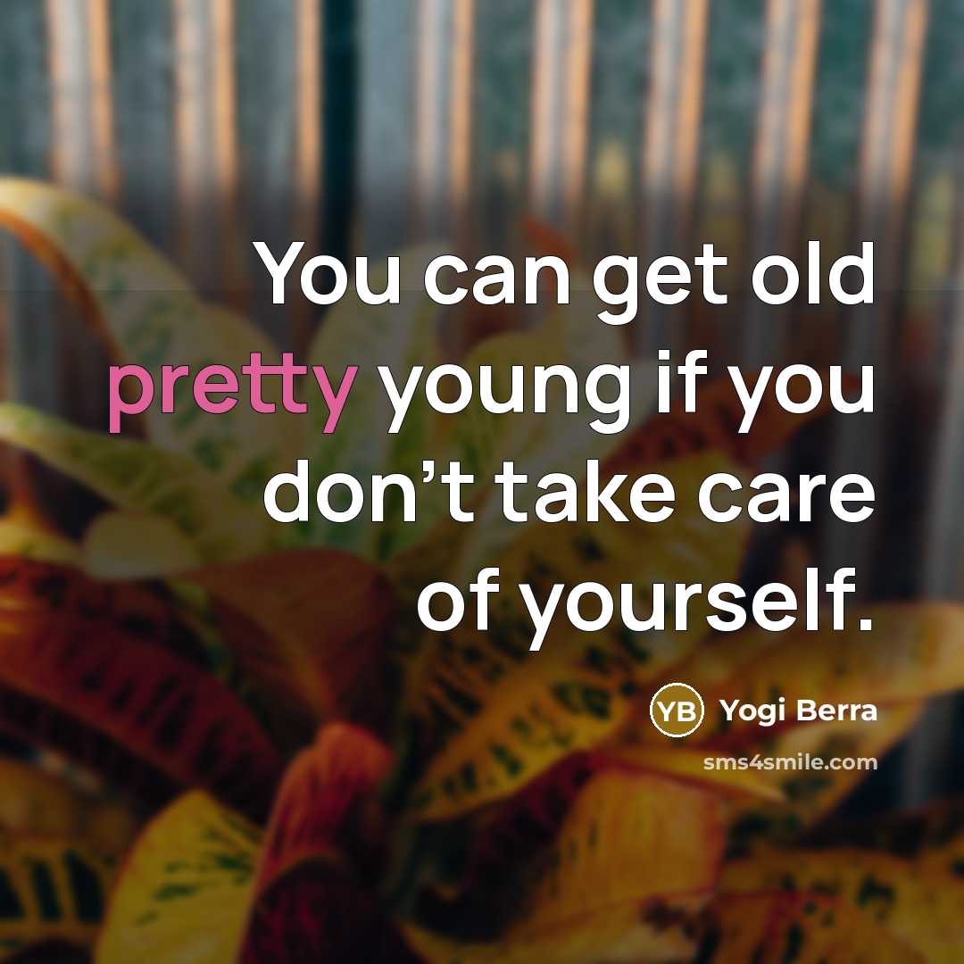 “You can get old pretty young if you don't take…” quote by Yogi Berra