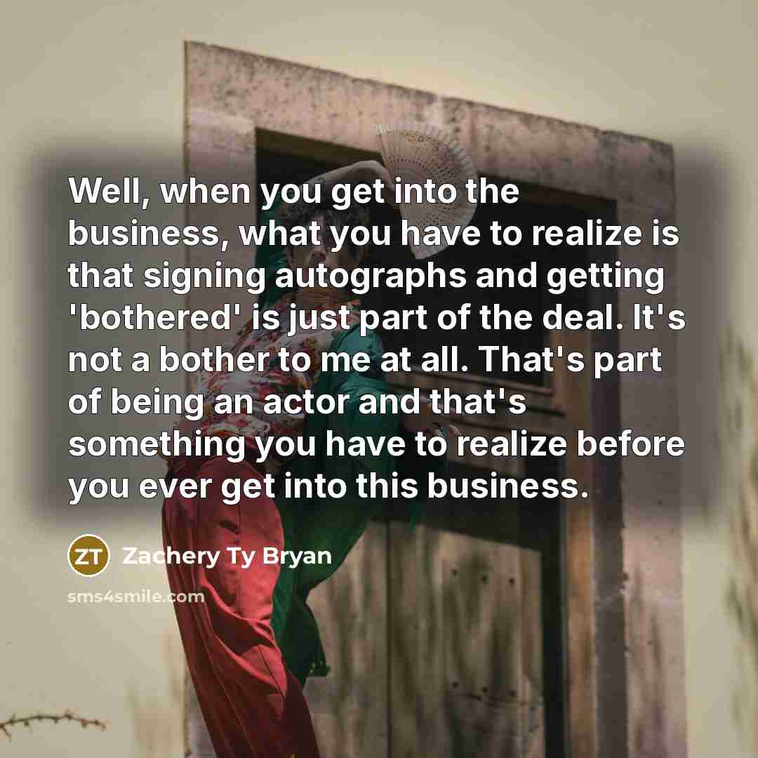 “Well, when you get into the business, what you have…” quote by Zachery Ty Bryan