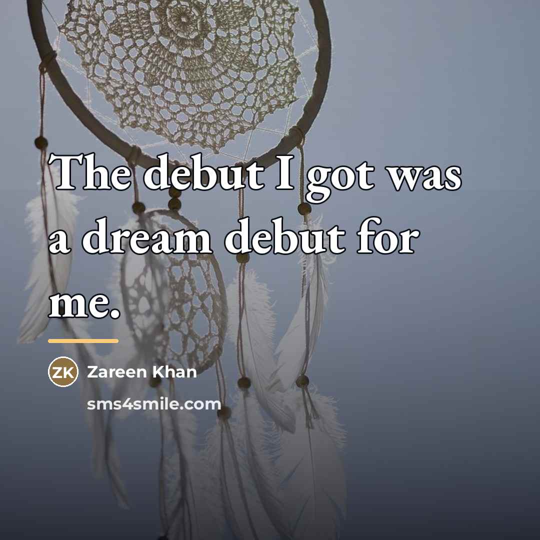 “The debut I got was a dream debut for me.…” quote by Zareen Khan