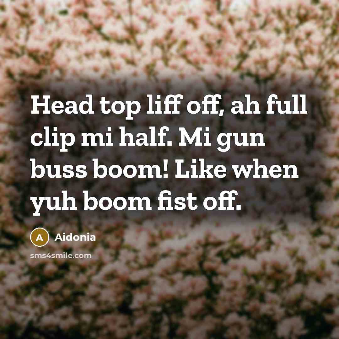 “Head top liff off, ah full clip mi half. Mi…” quote by Aidonia