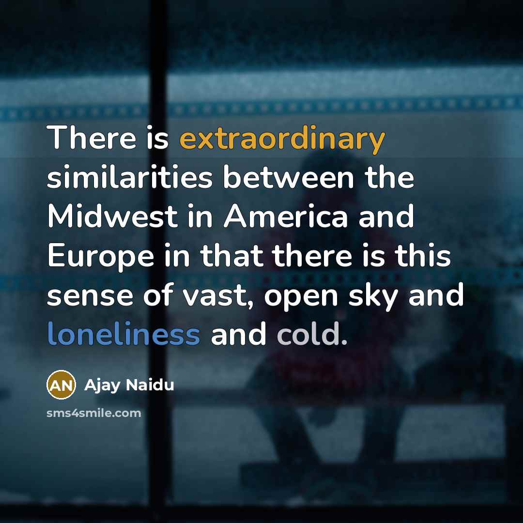 “There is extraordinary similarities between the Midwest in America and…” quote by Ajay Naidu