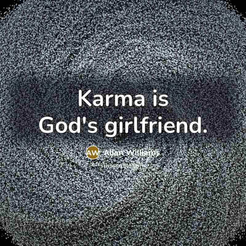 “Karma is God's girlfriend.…” quote by ALLAN WILLIAMS