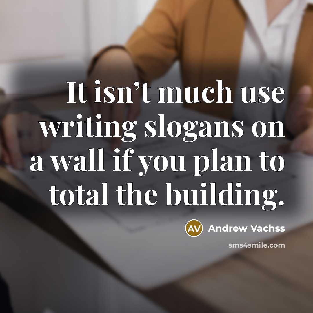 “It isn’t much use writing slogans on a wall if…” quote by Andrew Vachss