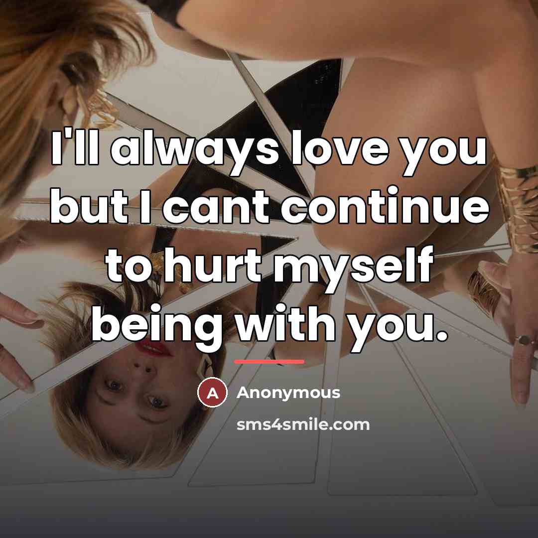 “I'll always love you but I cant continue to hurt…” quote by Anonymous