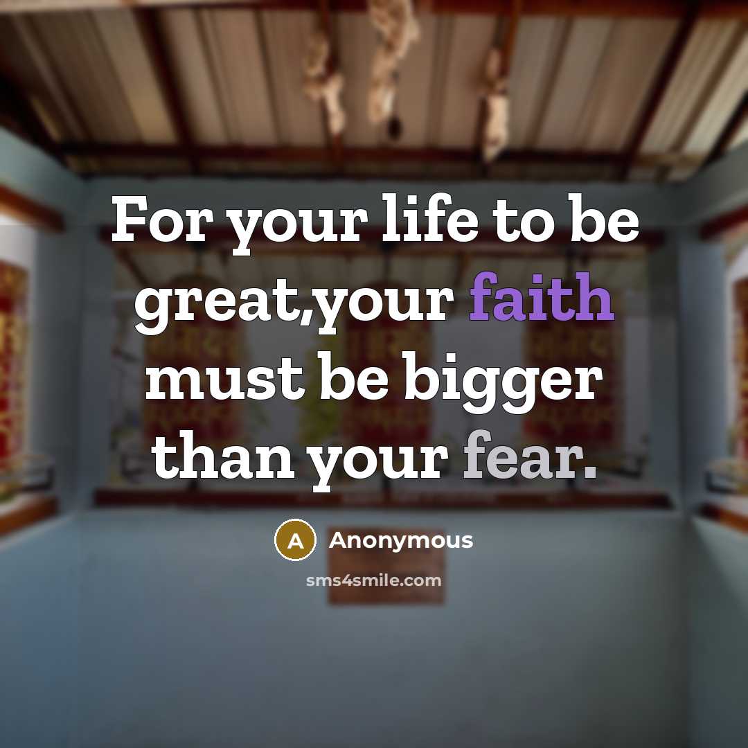 “For your life to be great,your faith must be bigger…” quote by Anonymous
