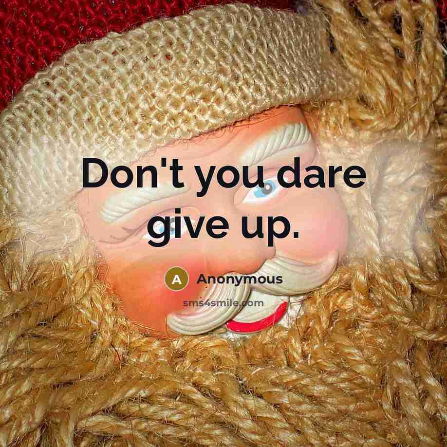 “Don't you dare give up.” quote by Anonymous