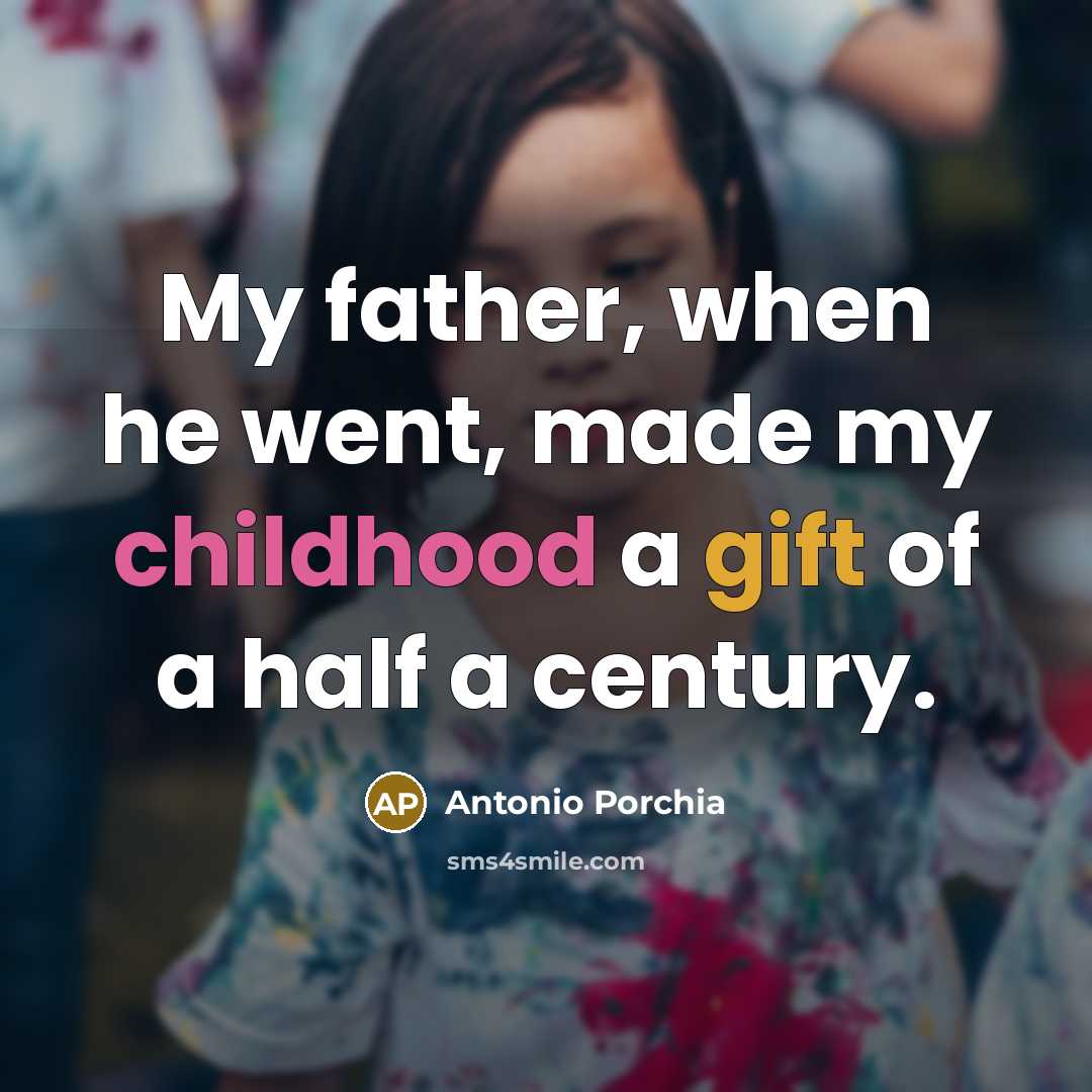 “My father, when he went, made my childhood a gift…” quote by Antonio Porchia