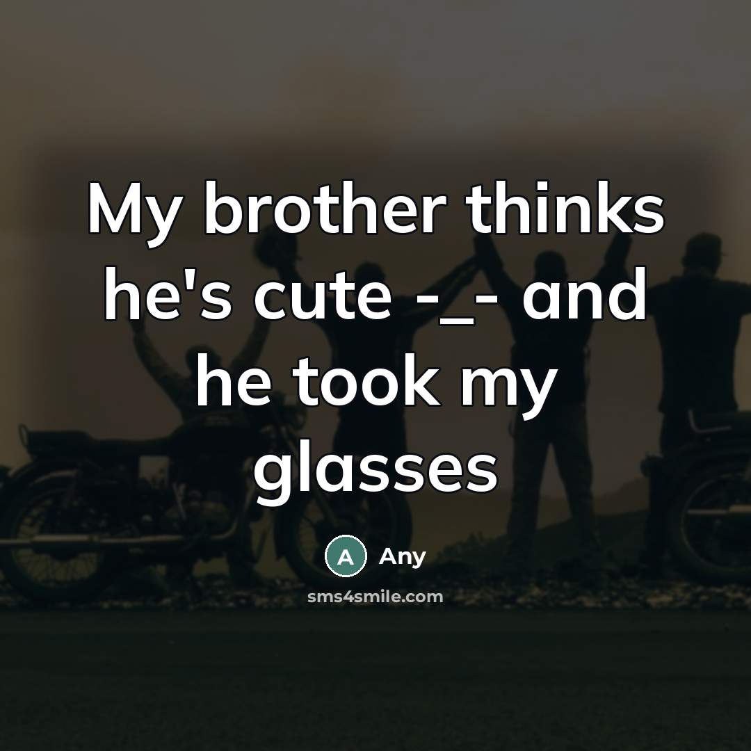 “My brother thinks he's cute -_- and he took my…” quote by Any