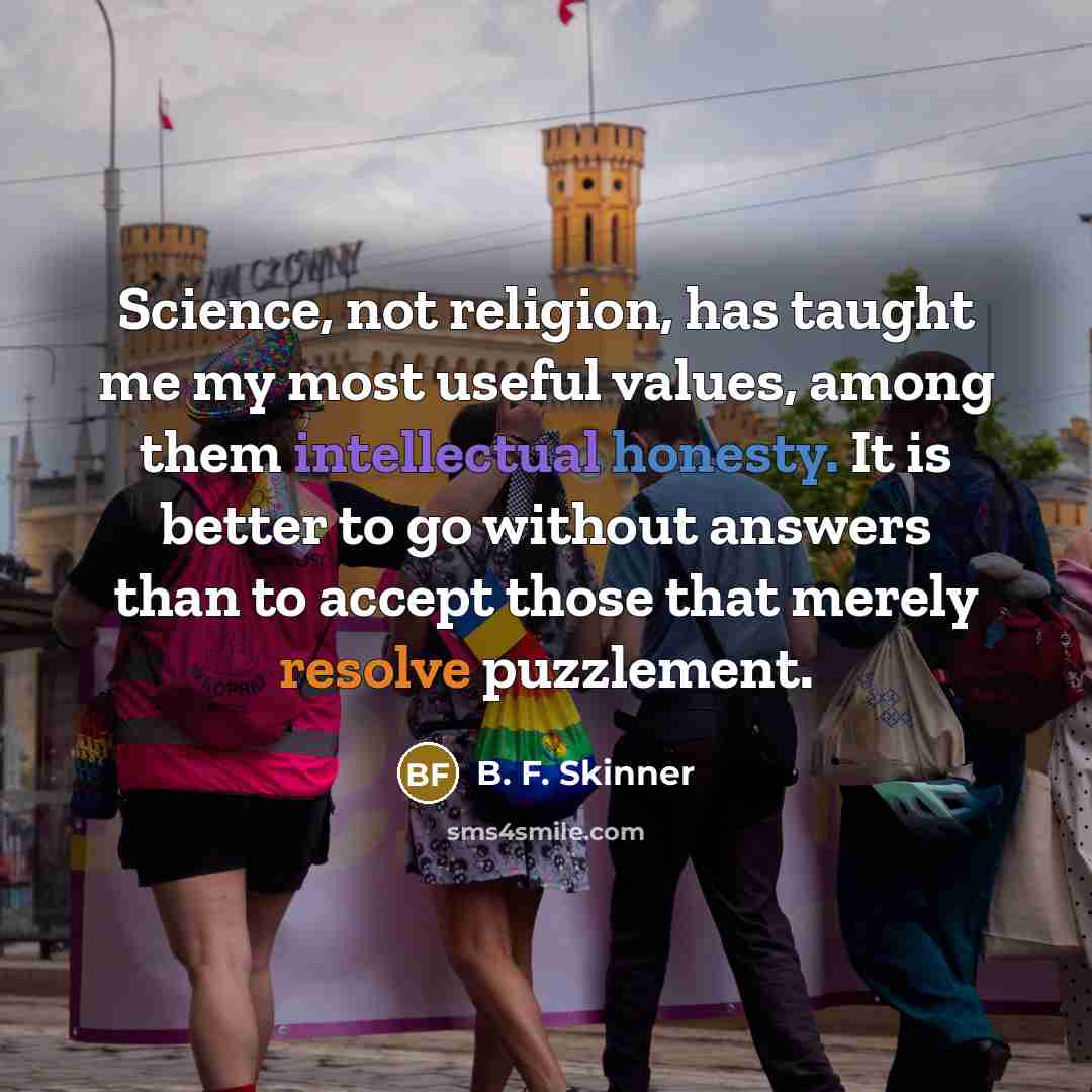 “Science, not religion, has taught me my most useful values,…” quote by B. F. Skinner