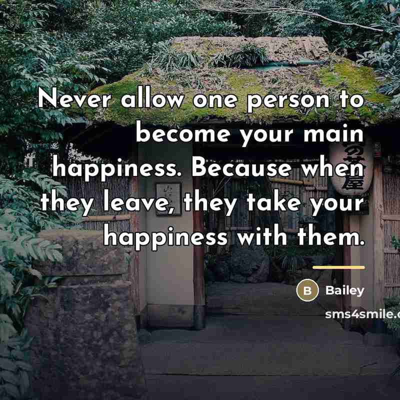 “Never allow one person to become your main happiness. Because…” quote by Bailey