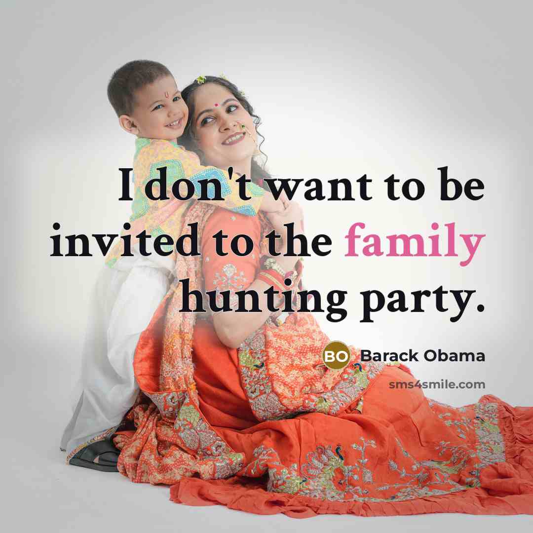 “I don't want to be invited to the family hunting…” quote by Barack Obama
