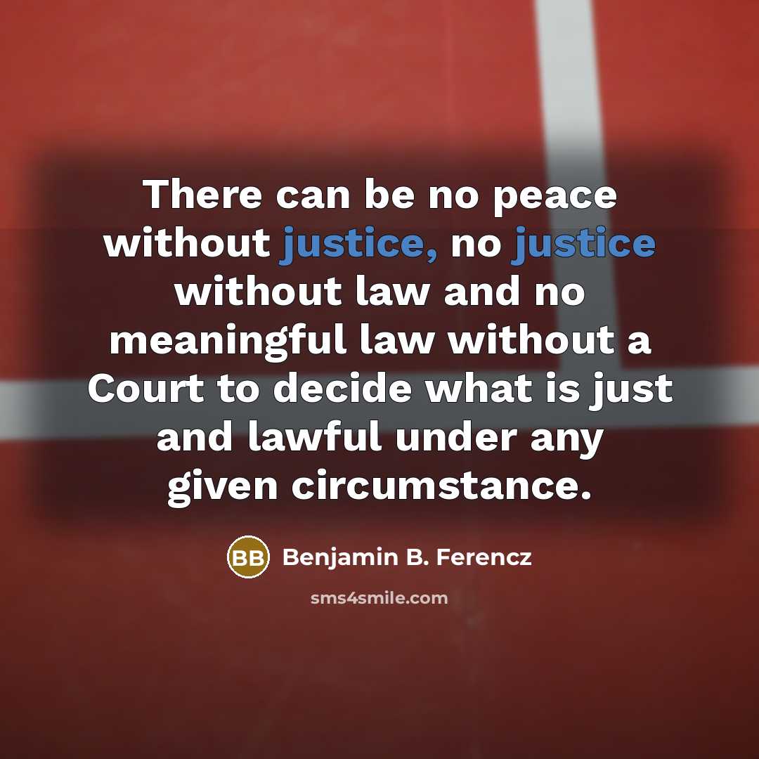 “There can be no peace without justice, no justice without…” quote by Benjamin B. Ferencz