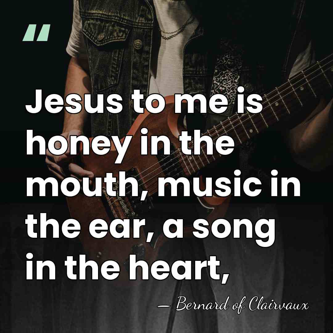 Jesus to me is honey in the mouth, music in the ear,&hellip; - Bernard of Clairvaux