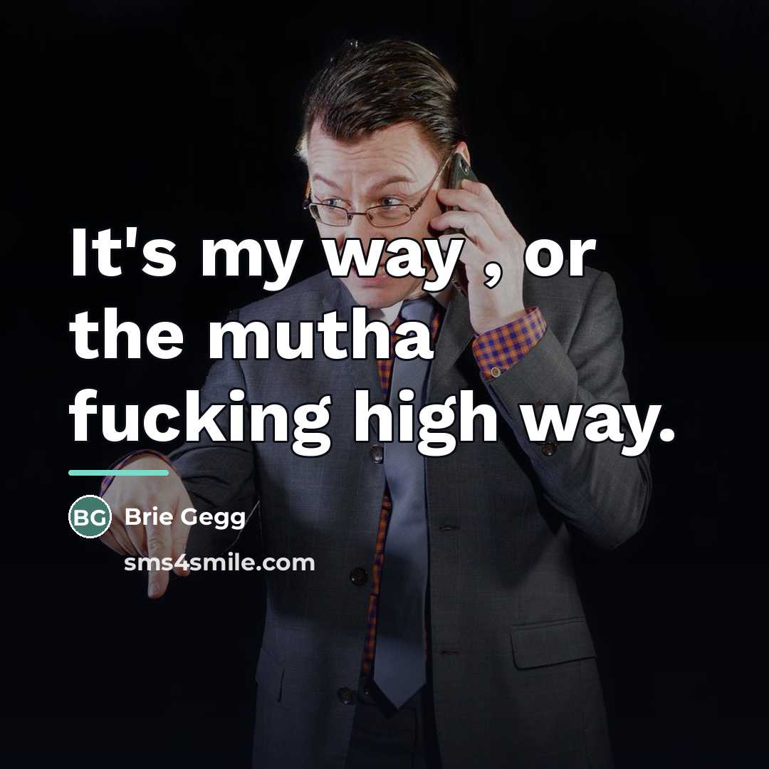 “It's my way , or the mutha fucking high way.…” quote by Brie Gegg