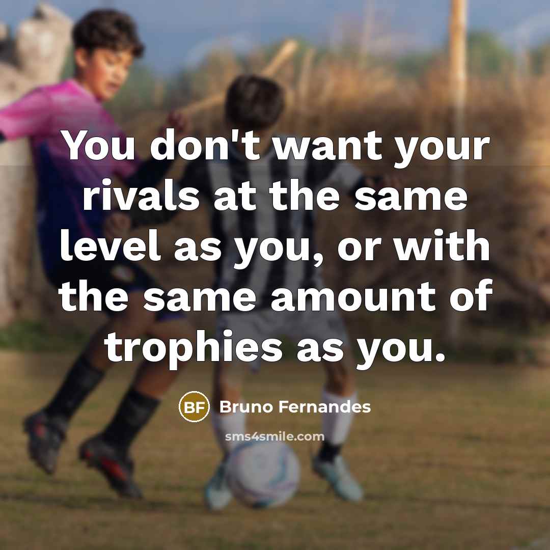 “You don't want your rivals at the same level as…” quote by Bruno Fernandes