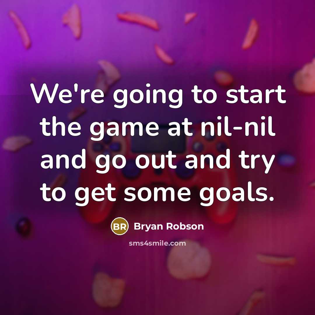 “We're going to start the game at nil-nil and go…” quote by Bryan Robson