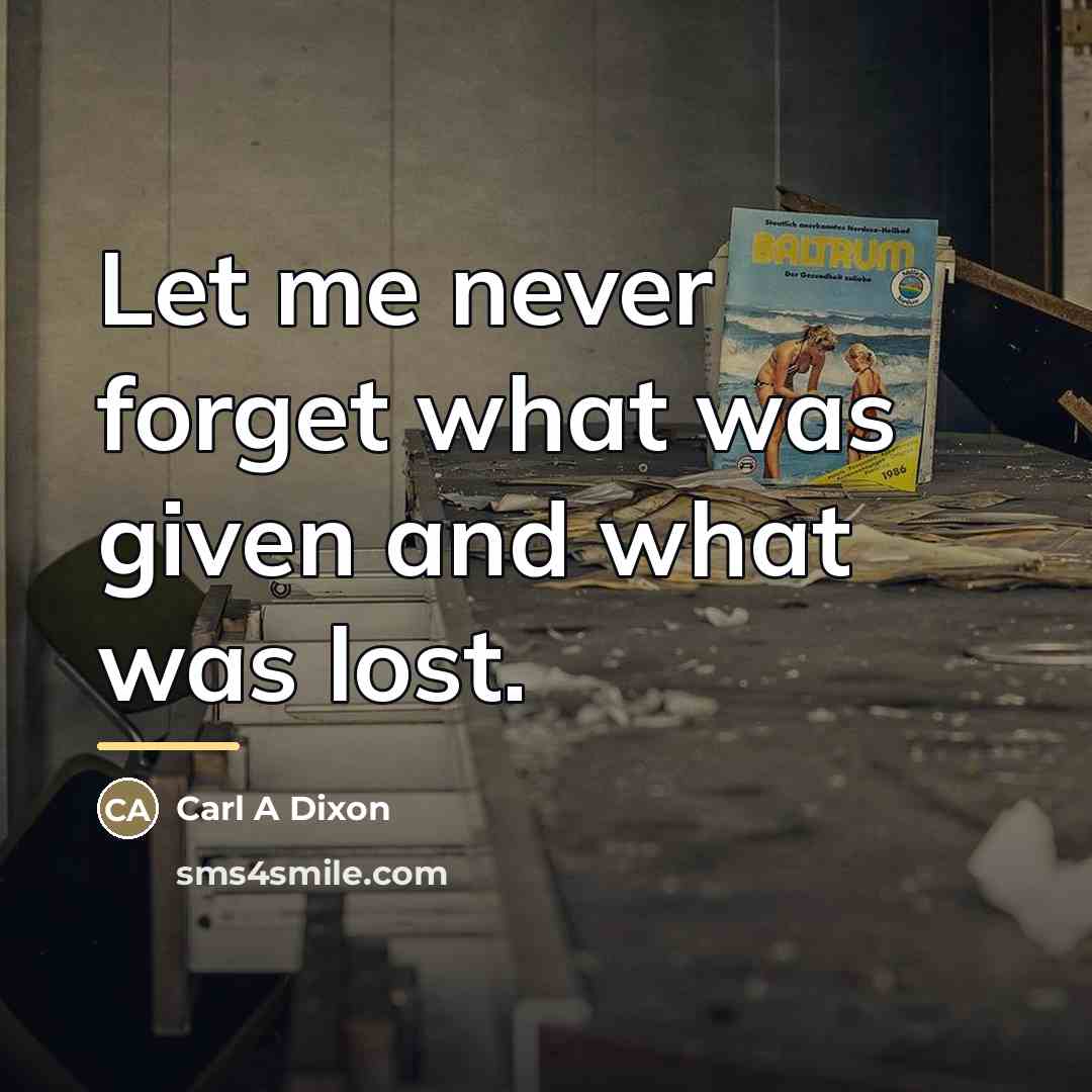 “Let me never forget what was given and what was…” quote by Carl A Dixon