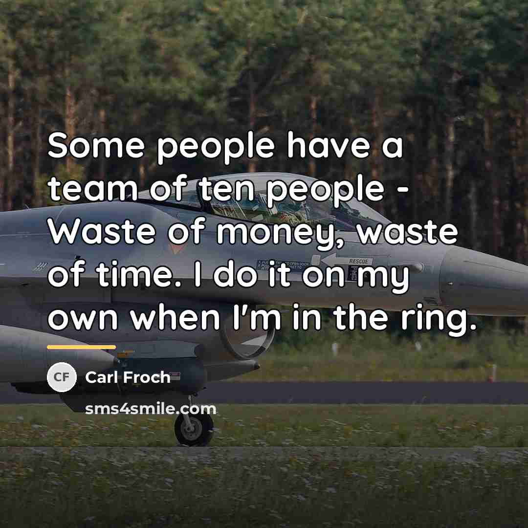 “Some people have a team of ten people - Waste…” quote by Carl Froch