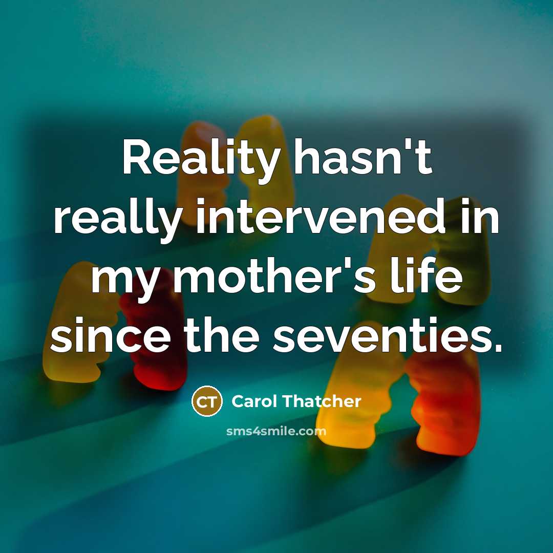 “Reality hasn't really intervened in my mother's life since the…” quote by Carol Thatcher