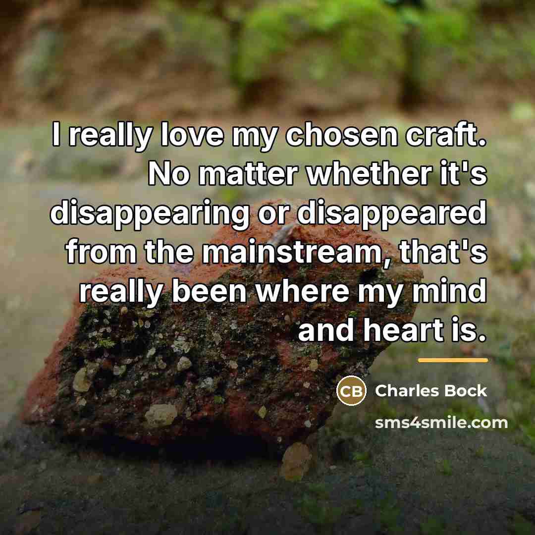 “I really love my chosen craft. No matter whether it's…” quote by Charles Bock