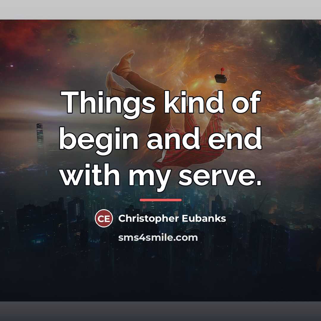 “Things kind of begin and end with my serve.…” quote by Christopher Eubanks