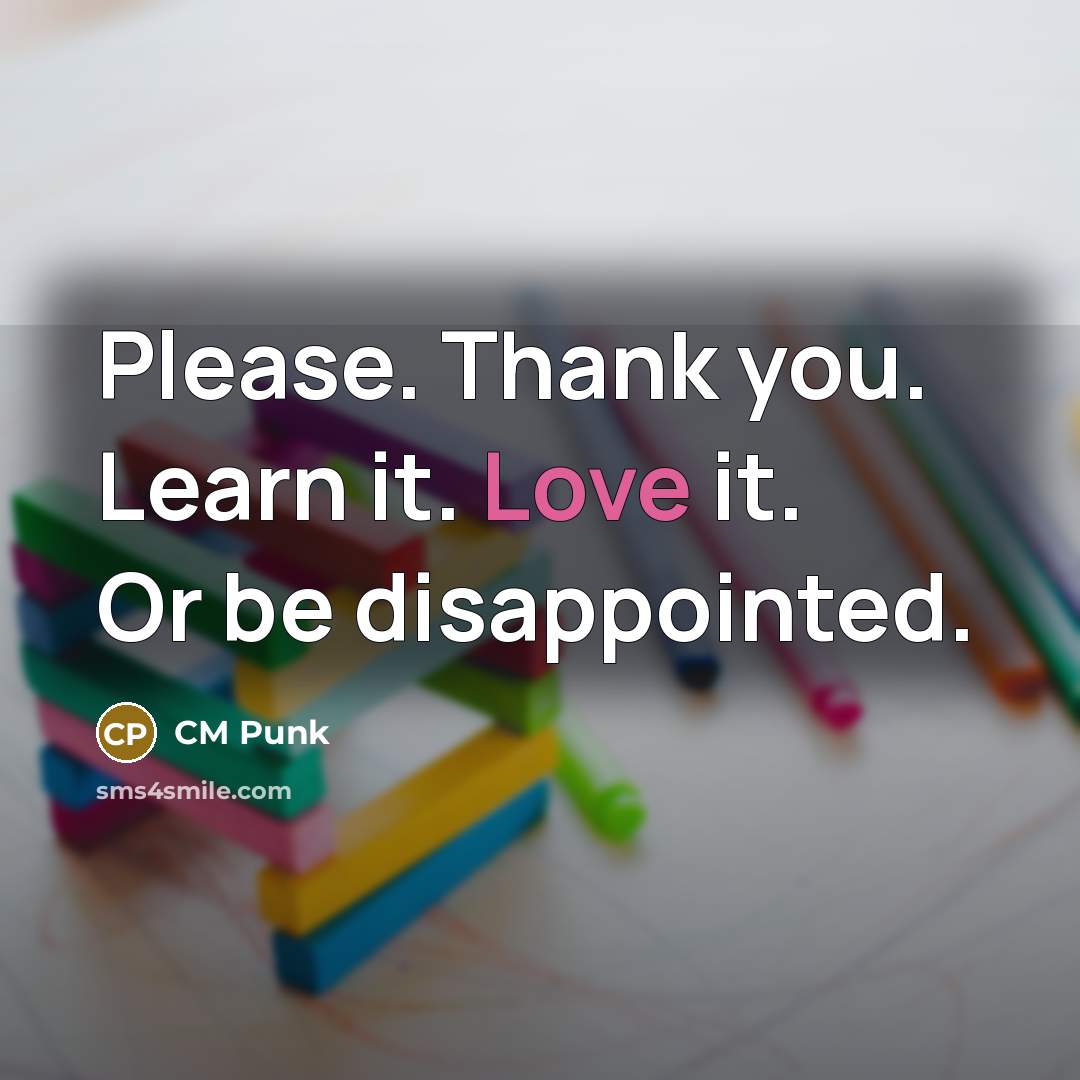“Please. Thank you. Learn it. Love it. Or be disappointed.…” quote by CM Punk