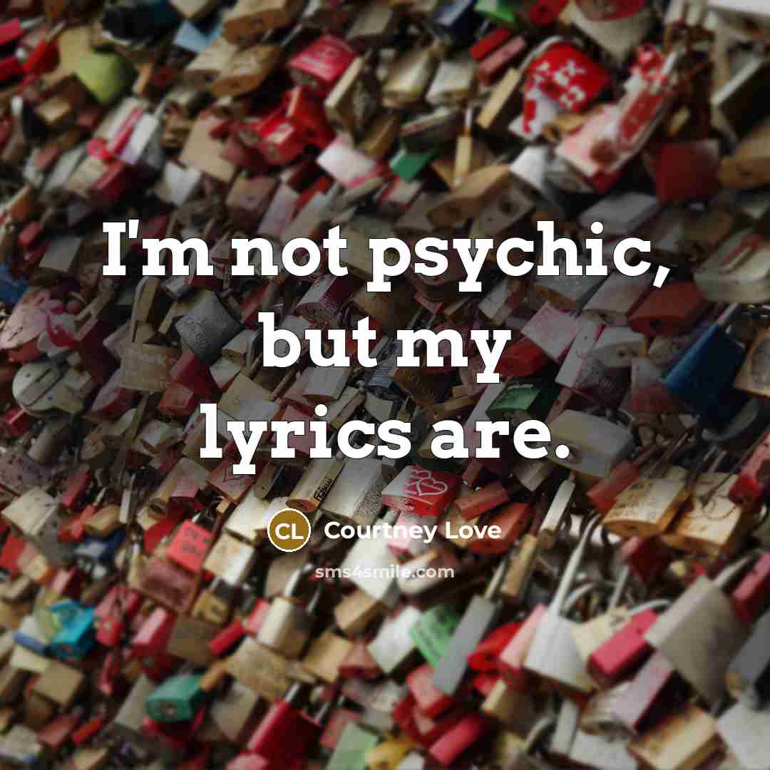 “I'm not psychic, but my lyrics are.…” quote by Courtney Love